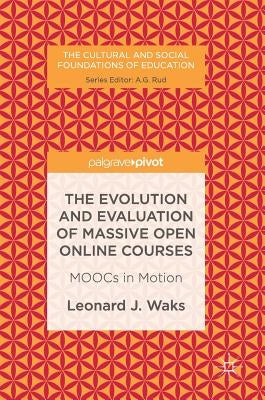 The Evolution and Evaluation of Massive Open Online Courses: Moocs in Motion by Waks, Leonard J.