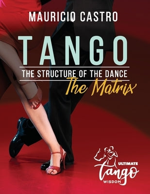 TANGO, The Structure of the Dance: The Matrix by Castro, Mauricio