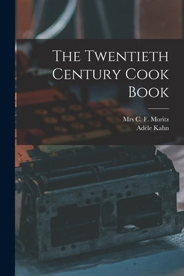 The Twentieth Century Cook Book by Moritz, C. F.