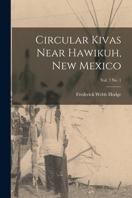 Circular Kivas Near Hawikuh, New Mexico; vol. 7 no. 1 by Hodge, Frederick Webb 1864-1956