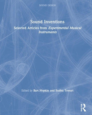 Sound Inventions: Selected Articles from Experimental Musical Instruments by Hopkin, Bart