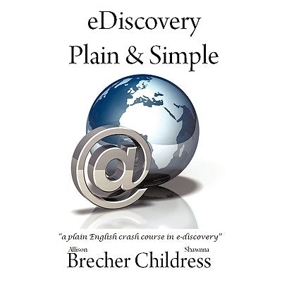 eDiscovery Plain & Simple: a plain English crash course in e-discovery by Brecher, Allison