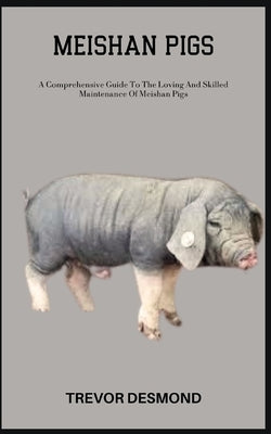 Meishan Pigs: A Comprehensive Guide To The Loving And Skilled Maintenance Of Meishan Pigs by Desmond, Trevor