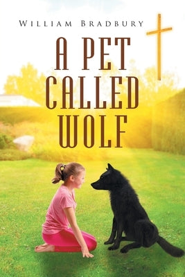 A Pet Called Wolf by Bradbury, William