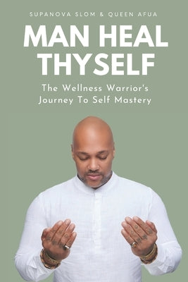 Man Heal Thyself: The Wellness Warrior's Journey To Self Mastery by Afua, Queen