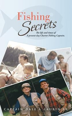 Fishing Secrets: The Life and Times of a Present Day Charter Fishing Captain. by Laurin, Captain Dale a., Sr.