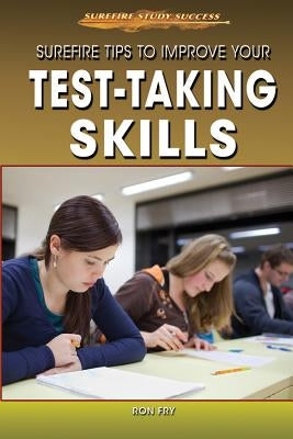 Surefire Tips to Improve Your Test-Taking Skills by Fry, Ron