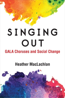 Singing Out: Gala Choruses and Social Change by MacLachlan, Heather