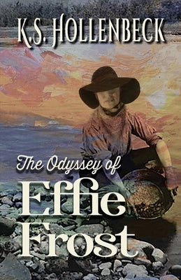 The Odyssey of Effie Frost by Hollenbeck, K. S.