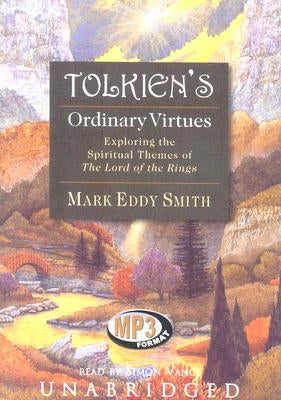 Tolkien's Ordinary Virtues: Exploring the Spiritual Themes of the Lord of the Rings by Smith, Mark Eddy