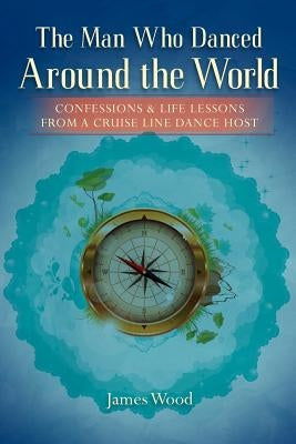 The Man Who Danced Around The World by Wood, James