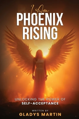 I AM Phoenix Rising by Martin, Gladys