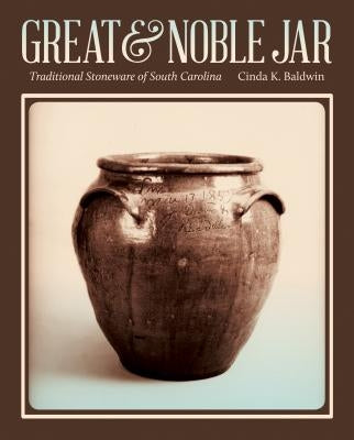 Great & Noble Jar: Traditional Stoneware of South Carolina by Baldwin, Cinda K.