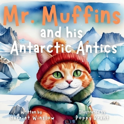 Mr. Muffins and his Antarctic Antics: A Rhyming Picture Book for Kids 6-8 - Join a Daring Cat and Penguin on an Icy Trip! 5-Minute Story for Bedtime + by Winslow, Harriet