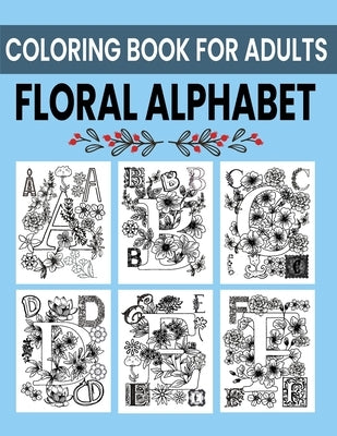 Floral Alphabet Coloring Book For Adults: Alphabet Letters Floral Design Coloring Book For Youth And Adults Activities At Home College And University by Enny Publishing, Sankey