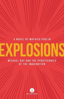 Explosions: Michael Bay and the Pyrotechnics of the Imagination by Poulin, Mathieu