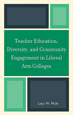 Teacher Education, Diversity, and Community Engagement in Liberal Arts Colleges by Mule, Lucy W.