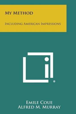 My Method: Including American Impressions by Coue, Emile