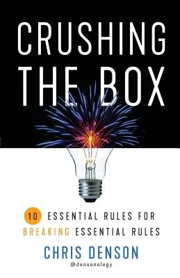 Crushing the Box: 10 Essential Rules for Breaking Essential Rules by Denson, Chris