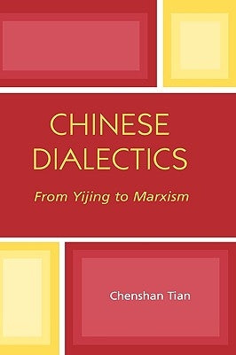 Chinese Dialectics: From Yijing to Marxism by Tian, Chenshan