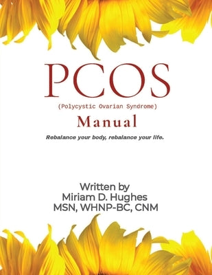 PCOS (Polycystic Ovary Syndrome) Manual: Rebalance your body. Rebalance your life. by Hughes, Miriam D.