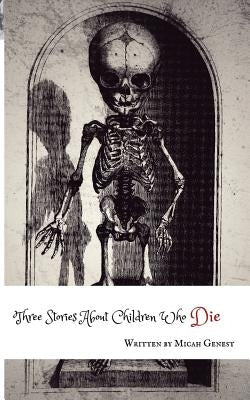 Three Stories About Children Who Die by Genest, Micah