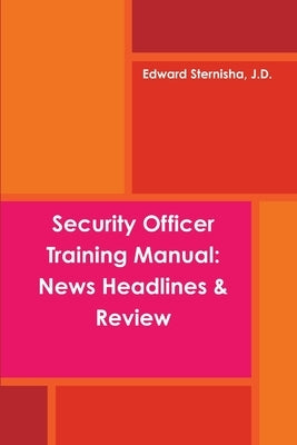 Security Officer Training Manual: News Headlines & Review by Sternisha, J. D. Edward