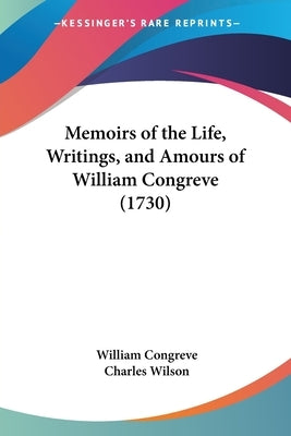 Memoirs of the Life, Writings, and Amours of William Congreve (1730) by Congreve, William