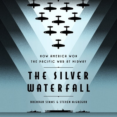 The Silver Waterfall: How America Won the War in the Pacific at Midway by Simms, Brendan