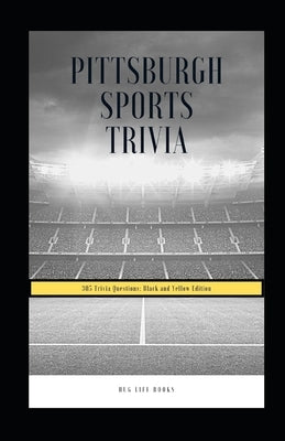 Pittsburgh Sports Trivia: 305 Trivia Questions: Black and Yellow Edition by Books, Hug Life