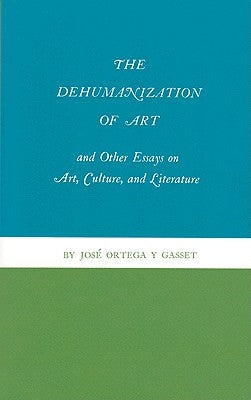 The Dehumanization of Art and Other Essays on Art, Culture, and Literature by Ortega Y. Gasset, José