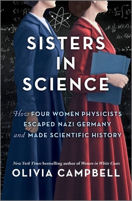 Sisters in Science: How Four Women Physicists Escaped Nazi Germany and Made Scientific History by Campbell, Olivia