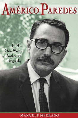 Americo Paredes, 5: In His Own Words, an Authorized Biography by Medrano, Manuel