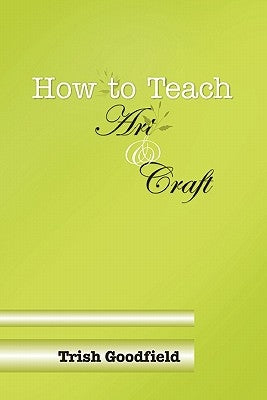 How to Teach Art & Craft by Goodfield, Trish