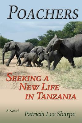 Poachers: Seeking a New Life in Tanzania by Sharpe, Patricia Lee