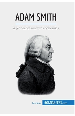 Adam Smith: A pioneer of modern economics by 50minutes