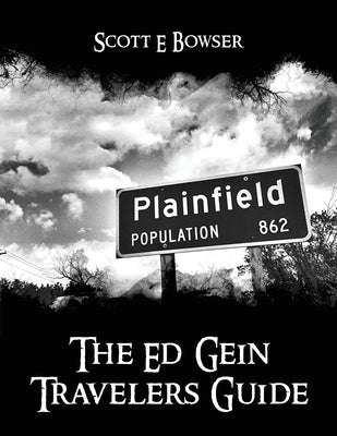 The Travelers Guide to Ed Gein by Bowser, Scott E.