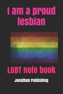 I am a proud lesbian: LGBT note book by Publishing, Jonathan