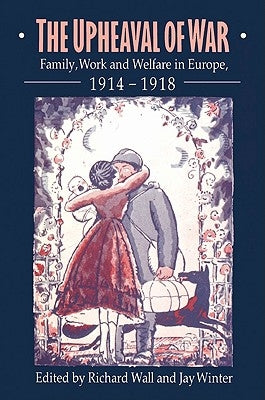 The Upheaval of War: Family, Work and Welfare in Europe, 1914-1918 by Wall, Richard