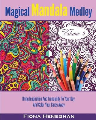 Magical Mandala Medley Coloring Book Volume 2: Beautiful Mandalas and Stress Relieving Patterns to Color Creating Calmness, Relaxation and Happiness - by Heneghan, Fiona