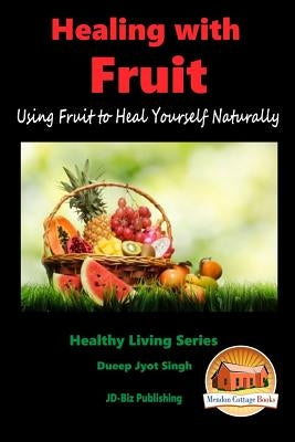 HEALING WITH FRUIT - Using Fruit to Heal Yourself Naturally by Davidson, John