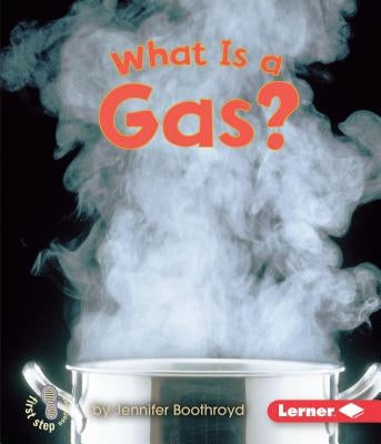 What Is a Gas? by Boothroyd, Jennifer