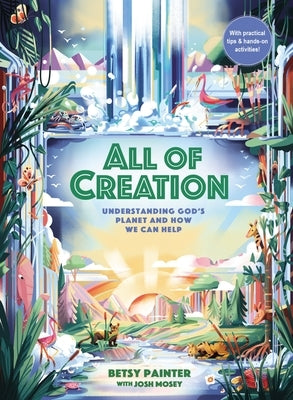 All of Creation: Understanding God's Planet and How We Can Help by Painter, Betsy