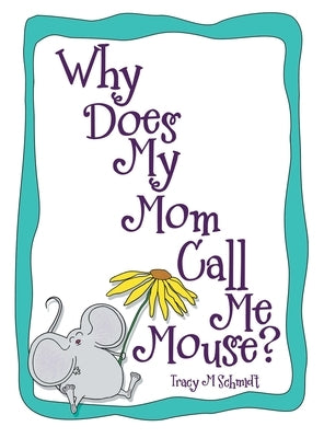 Why Does My Mom Call Me Mouse? by Schmidt, Tracy M.