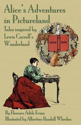 Alice's Adventures in Pictureland: Tales Inspired by Lewis Carroll's Wonderland by Evans, Florence Ad