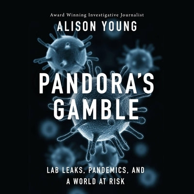 Pandora's Gamble: Lab Leaks, Pandemics, and a World at Risk by Young, Alison