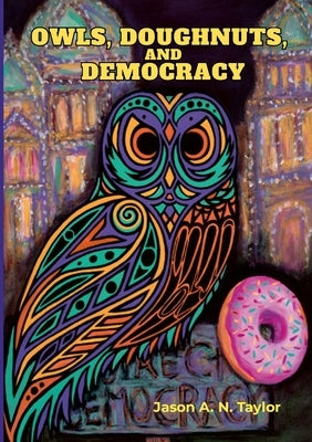 Owls, Doughnuts, and Democracy by Taylor, Jason