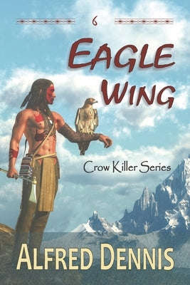 Eagle Wing: Crow Killer Series - Book 6 by Dennis, Alfred