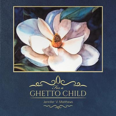 For a Ghetto Child by Matthews, Jennifer V.