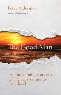 The Good Man: A heartwarming story of a young boy's journey to adulthood by Alderman, Peter